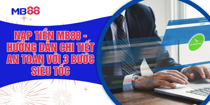 Nạp Tiền MB88 - Hướng Dẫn Chi Tiết An Toàn Với 3 Bước Siêu Tốc