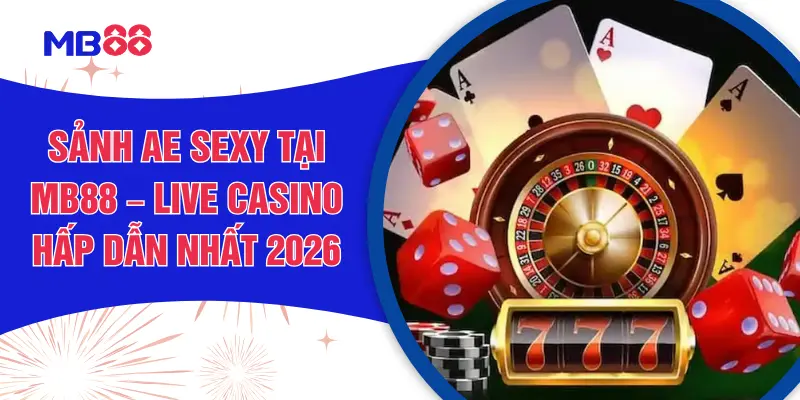 Sảnh AE Sexy Tại MB88 – Live Casino Hấp Dẫn Nhất 2026